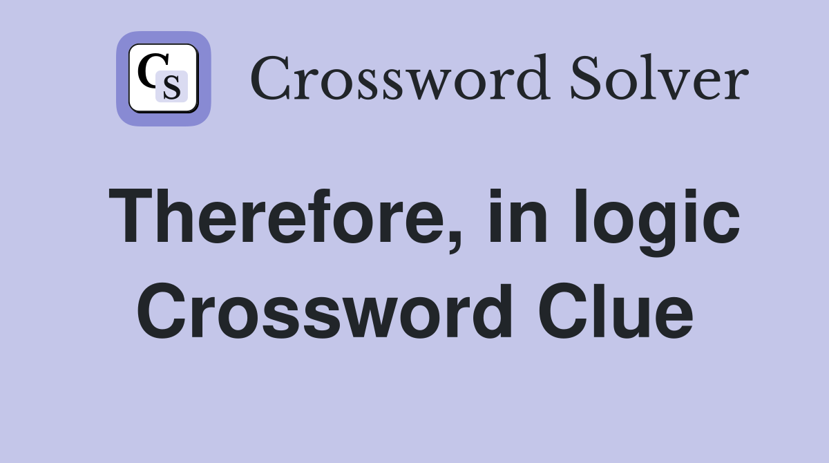 Therefore, in logic Crossword Clue