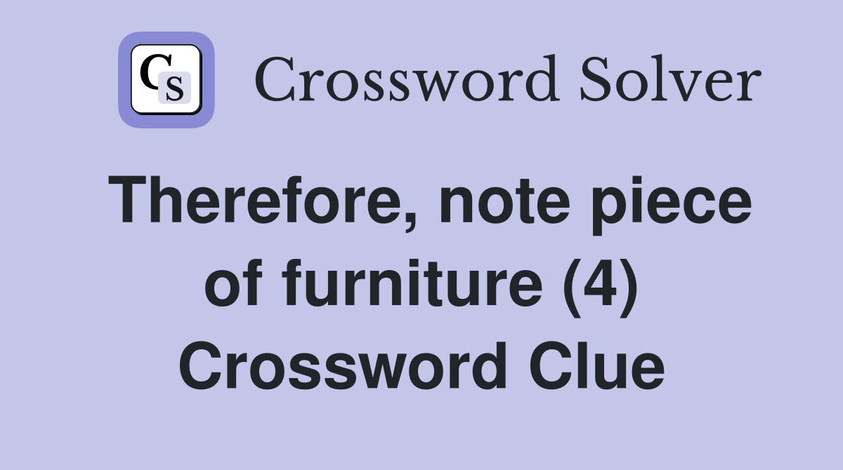 Therefore, note piece of furniture (4) Crossword Clue