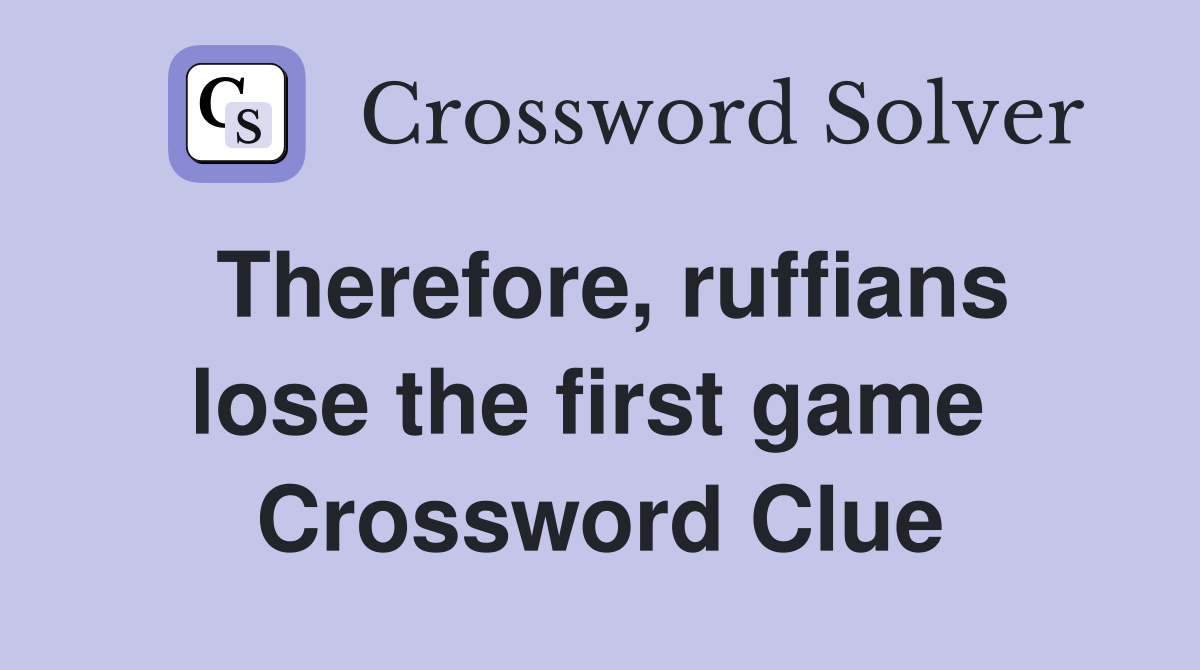 Therefore, ruffians lose the first game  Crossword Clue