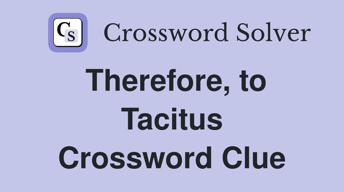Therefore, to Tacitus Crossword Clue