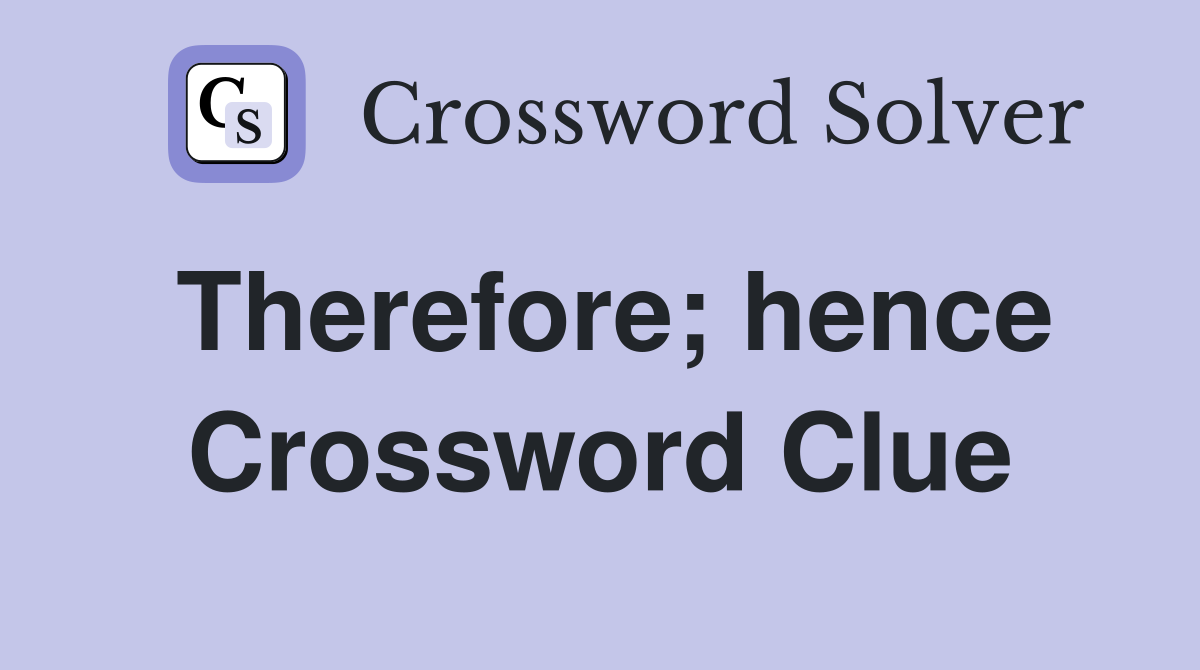 Therefore; hence Crossword Clue