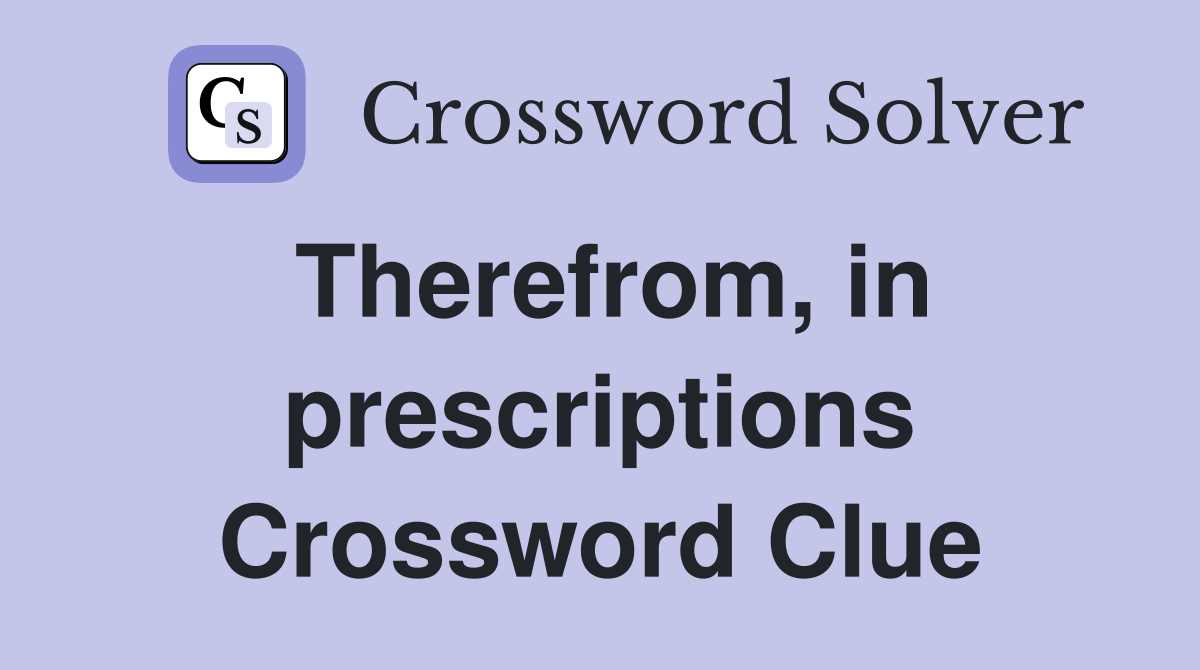 Therefrom, in prescriptions Crossword Clue