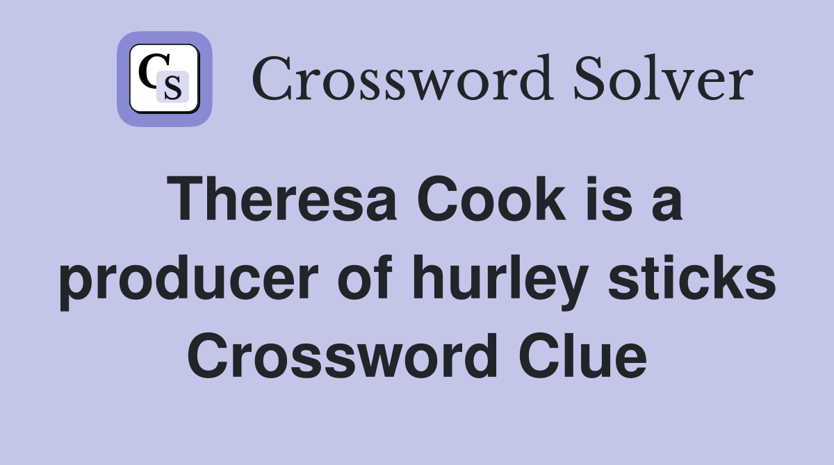 Theresa Cook is a producer of hurley sticks Crossword Clue