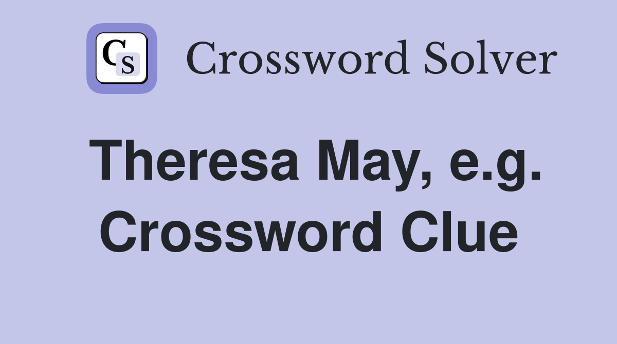 Theresa May, e.g. Crossword Clue