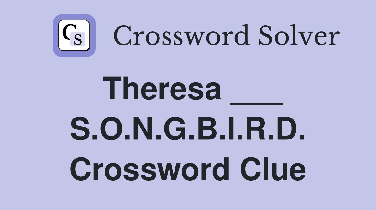 Theresa ___ S.O.N.G.B.I.R.D. Crossword Clue