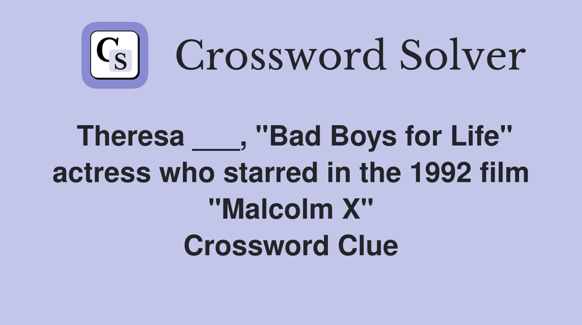 Theresa ___, "Bad Boys for Life" actress who starred in the 1992 film "Malcolm X" Crossword Clue