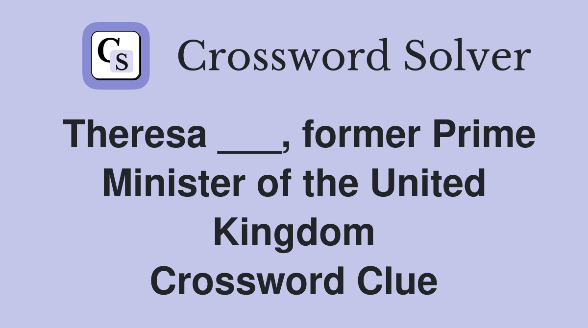 Theresa ___, former Prime Minister of the United Kingdom Crossword Clue