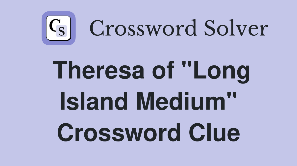 Theresa of "Long Island Medium" Crossword Clue