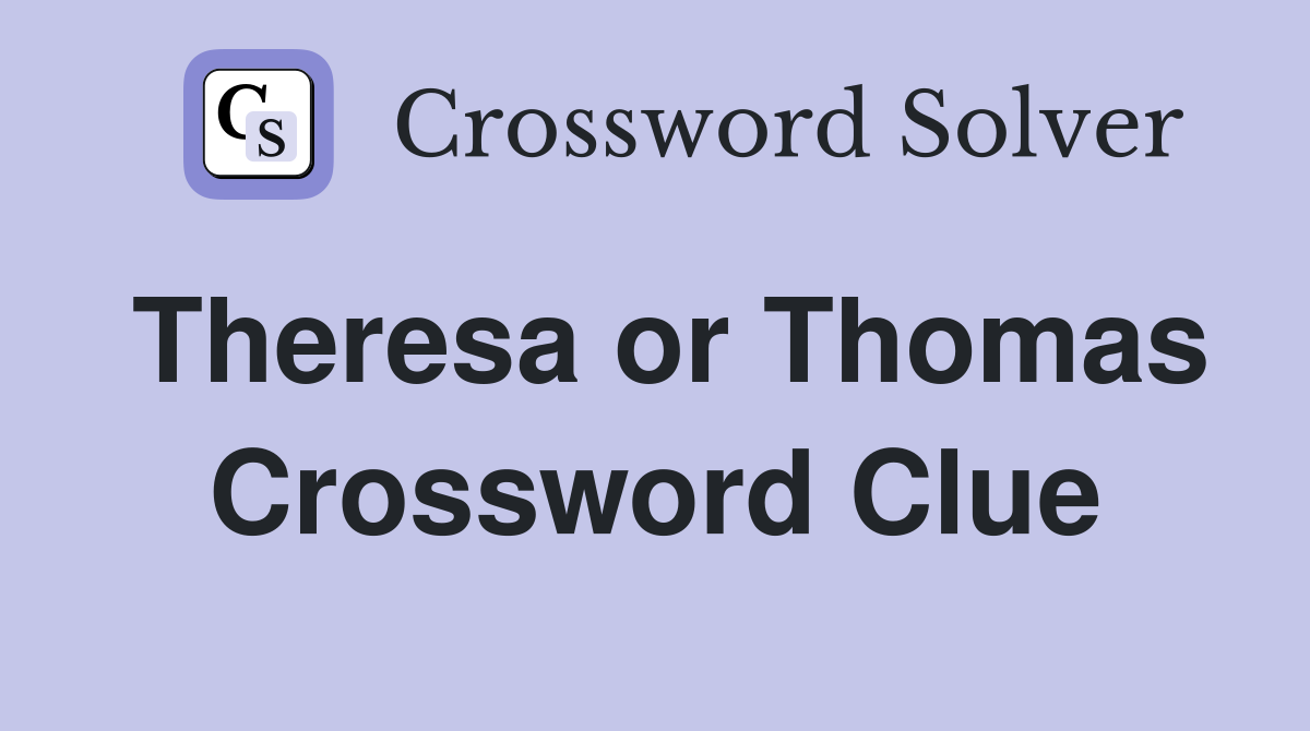 Theresa or Thomas Crossword Clue
