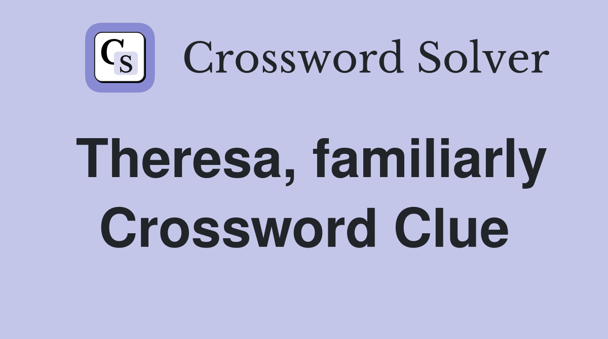 Theresa, familiarly Crossword Clue