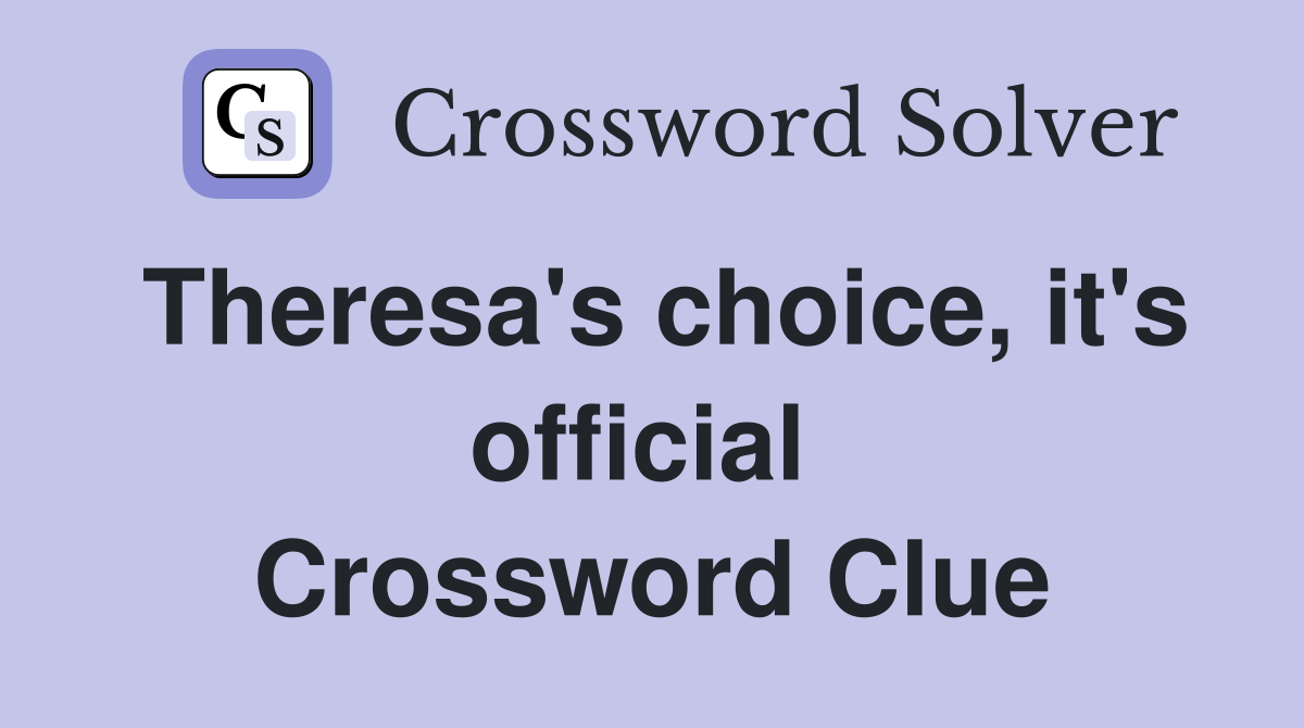 Theresa's choice, it's official  Crossword Clue