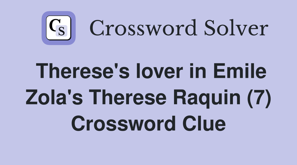 Therese's lover in Emile Zola's Therese Raquin (7) Crossword Clue