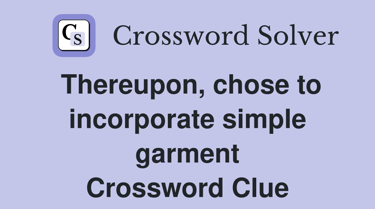 Thereupon, chose to incorporate simple garment Crossword Clue