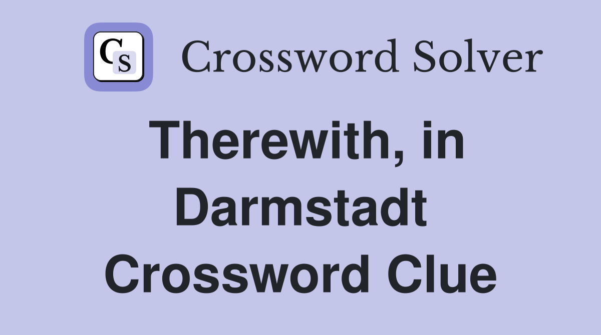 Therewith, in Darmstadt Crossword Clue