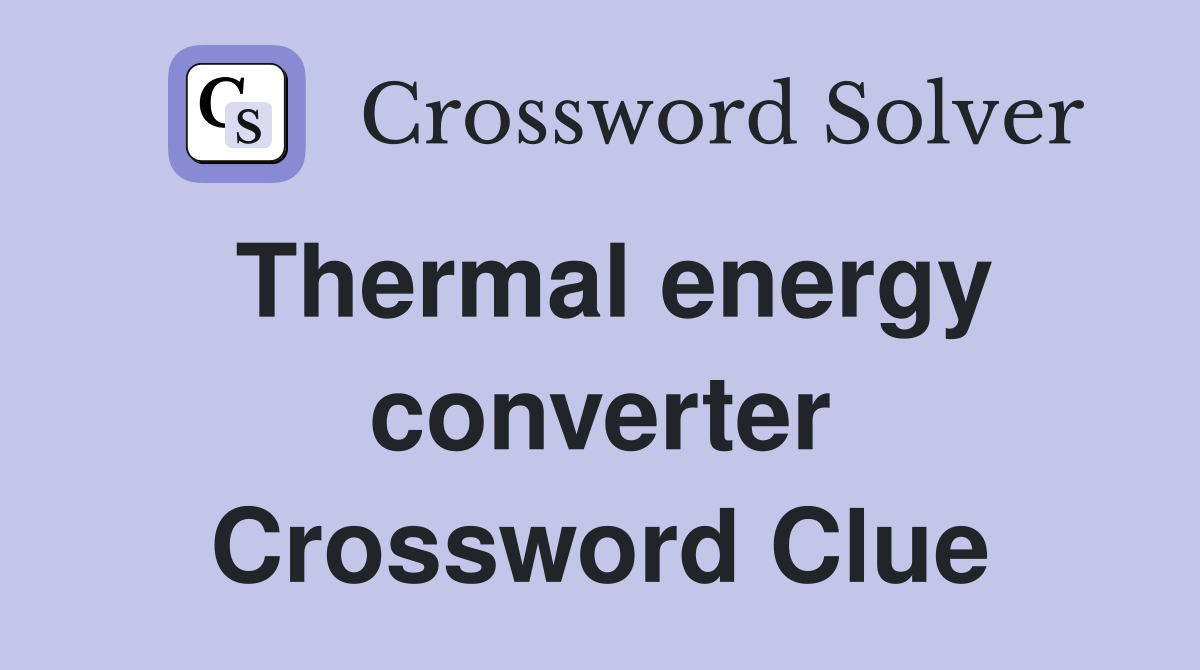 Thermal energy converter Crossword Clue