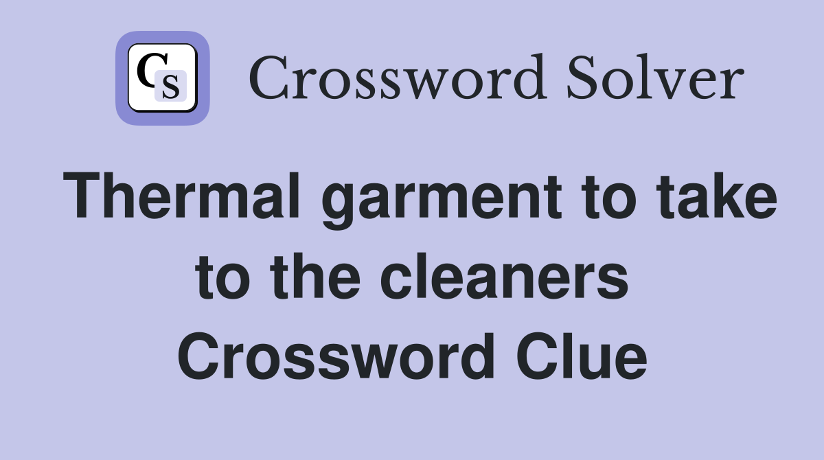 Thermal garment to take to the cleaners Crossword Clue