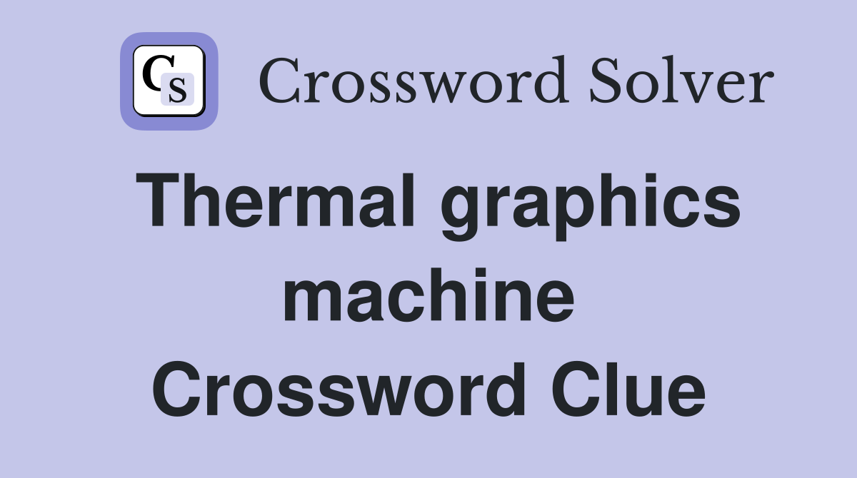 Thermal graphics machine Crossword Clue