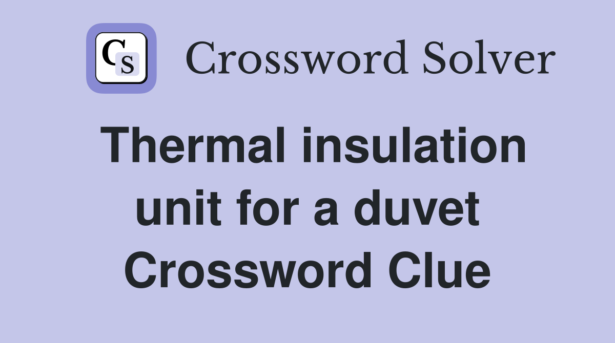 Thermal insulation unit for a duvet Crossword Clue