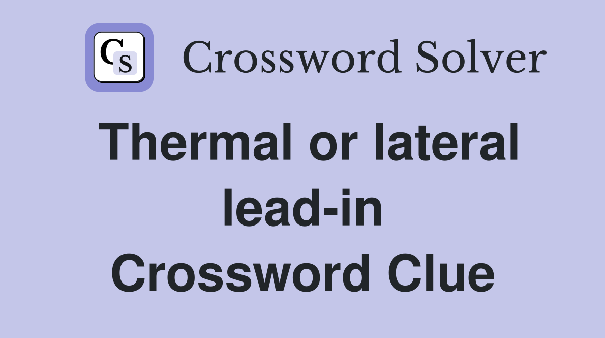 Thermal or lateral lead-in Crossword Clue