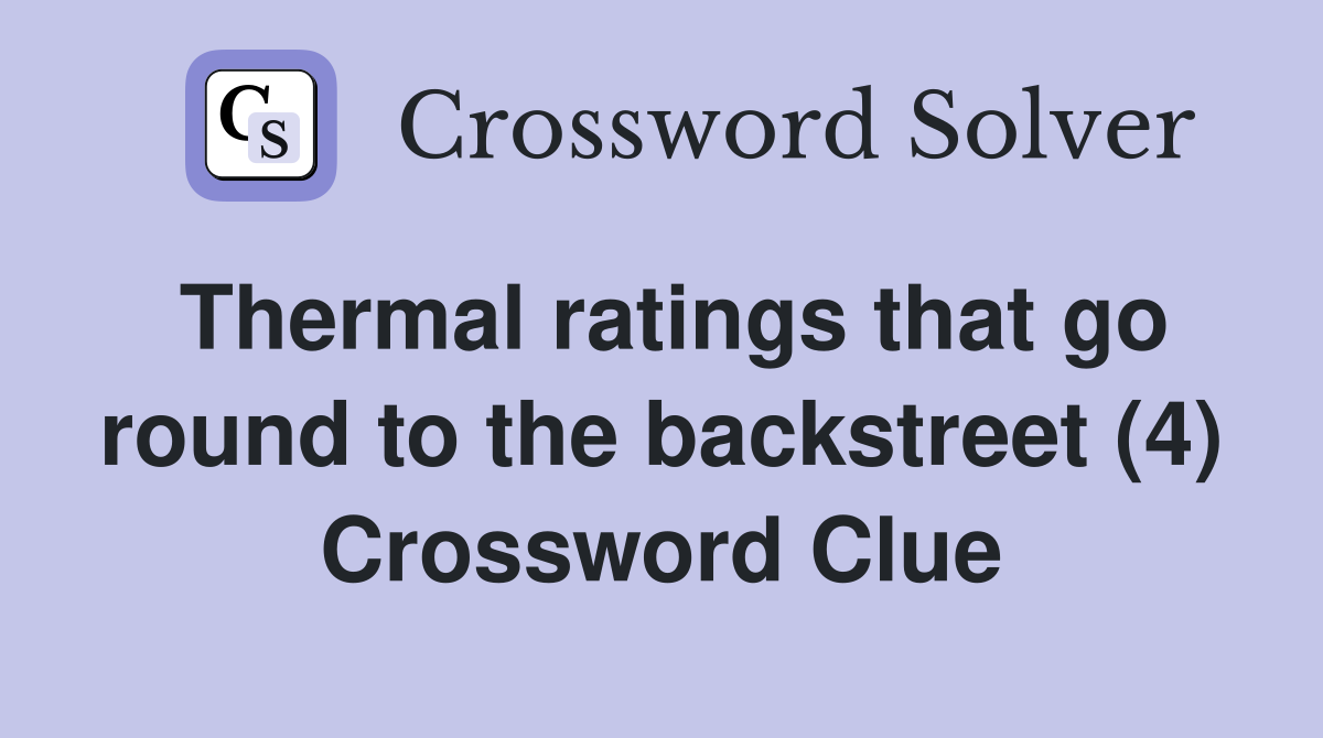 Thermal ratings that go round to the backstreet (4) Crossword Clue