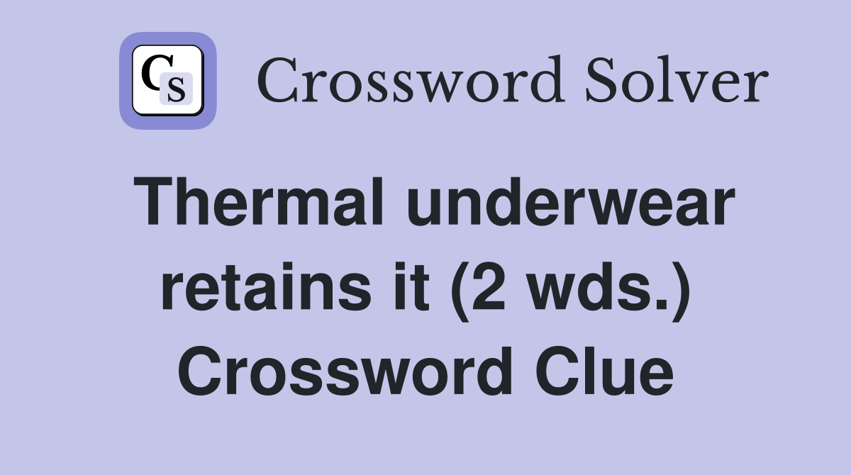 Thermal underwear retains it (2 wds.) Crossword Clue