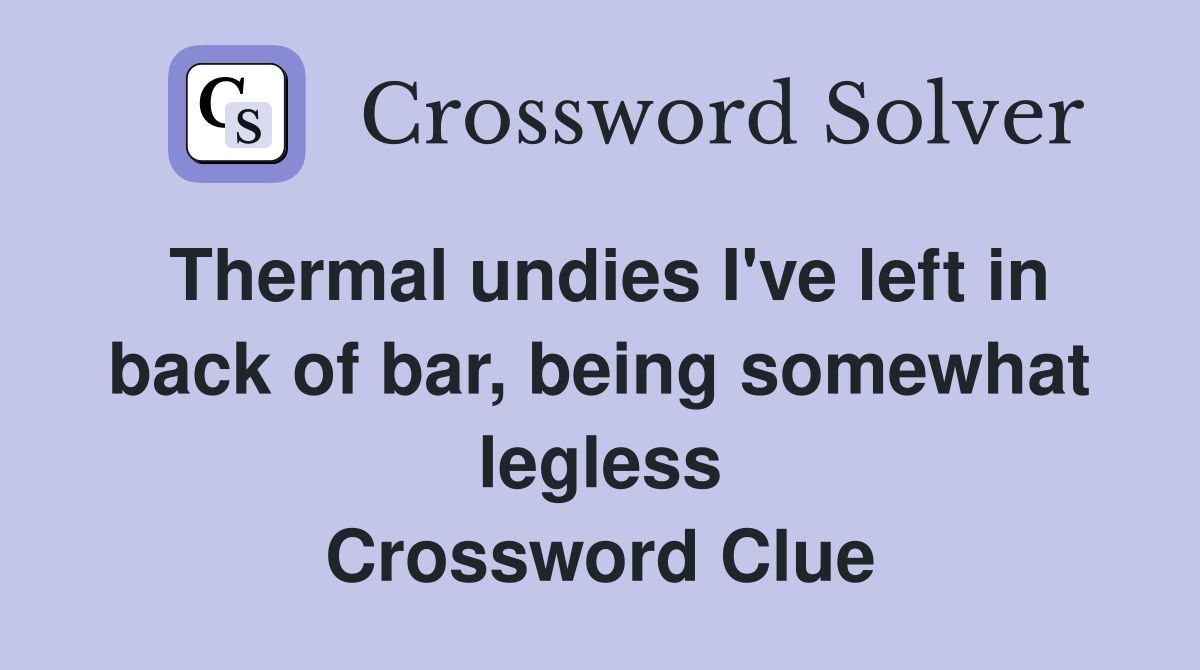 Thermal undies I've left in back of bar, being somewhat legless Crossword Clue