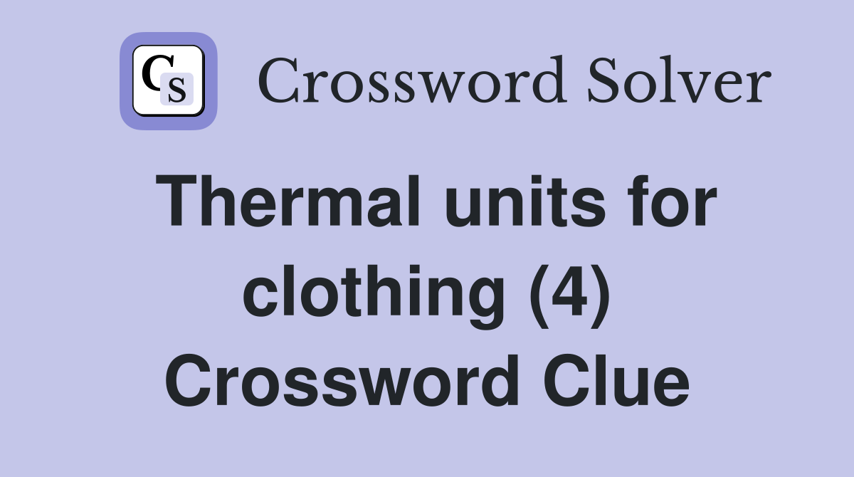 Thermal units for clothing (4) Crossword Clue
