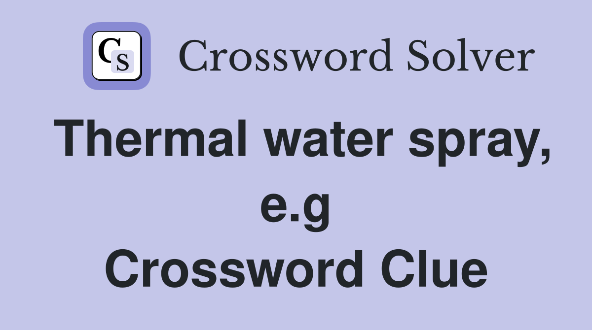 Thermal water spray, e.g Crossword Clue