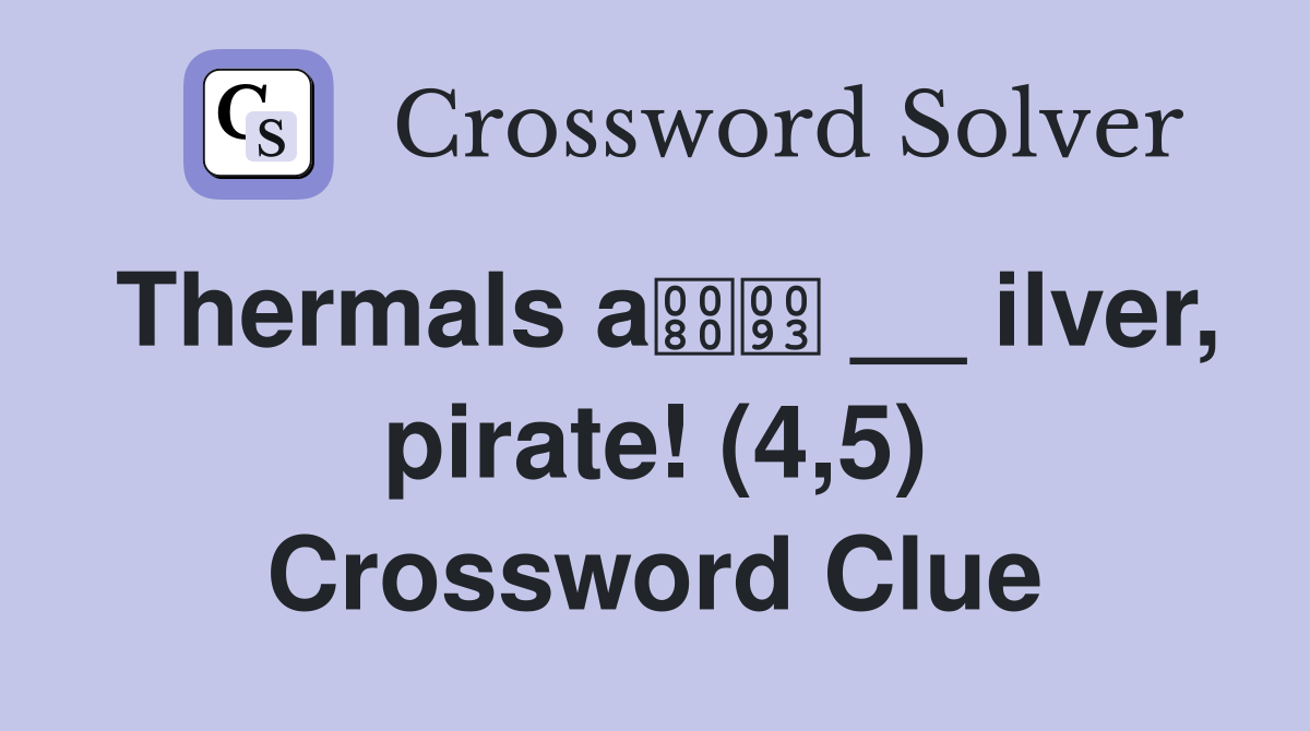 Thermals a __ ilver, pirate! (4,5) Crossword Clue