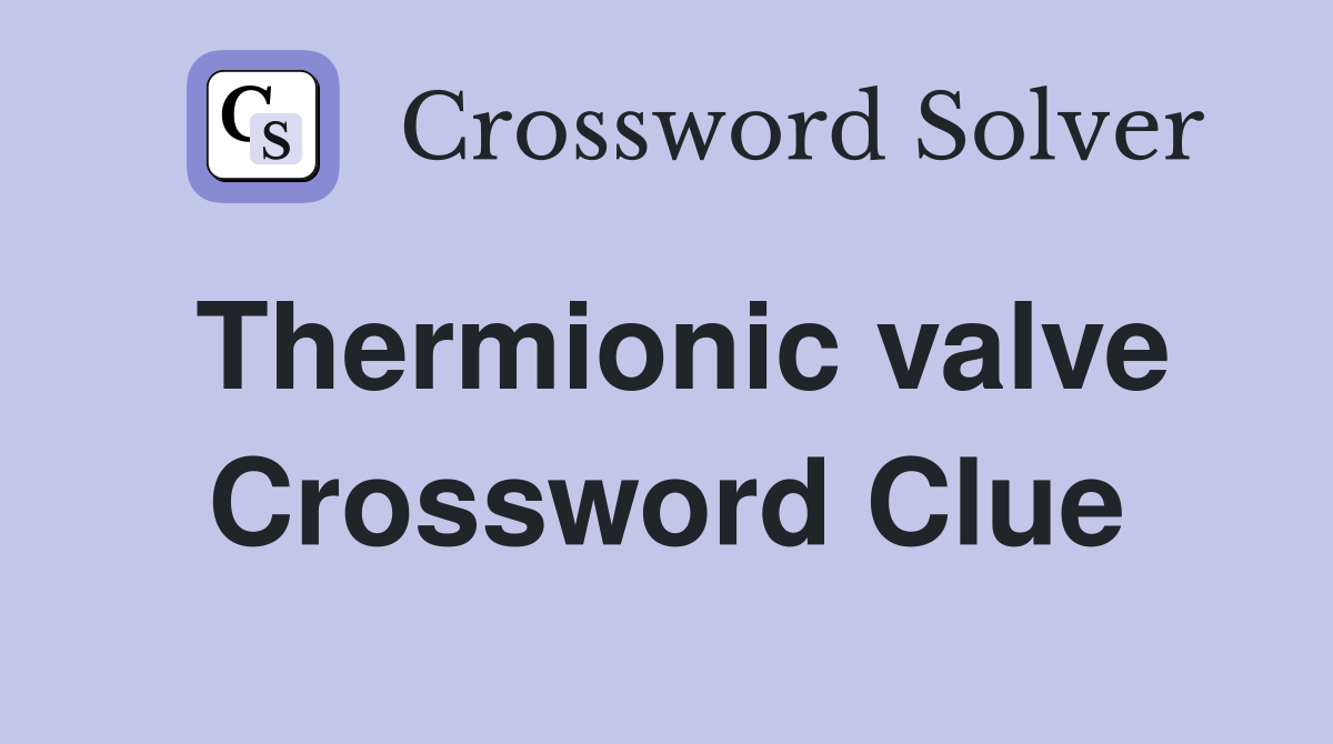 Thermionic valve Crossword Clue