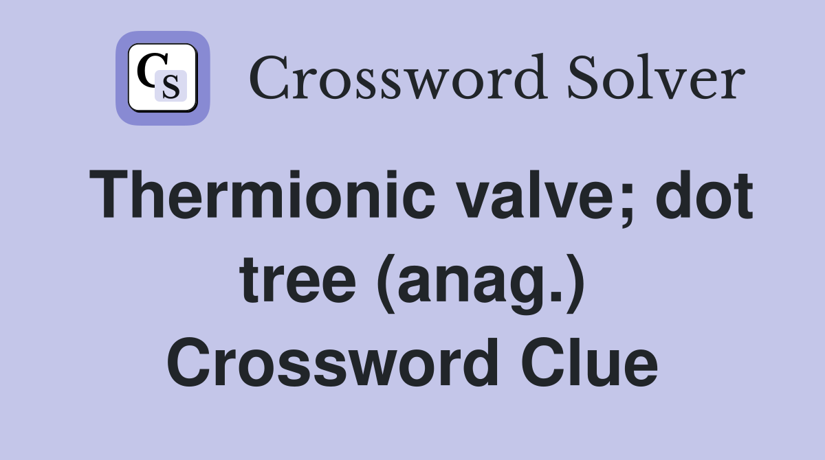 Thermionic valve; dot tree (anag.) Crossword Clue