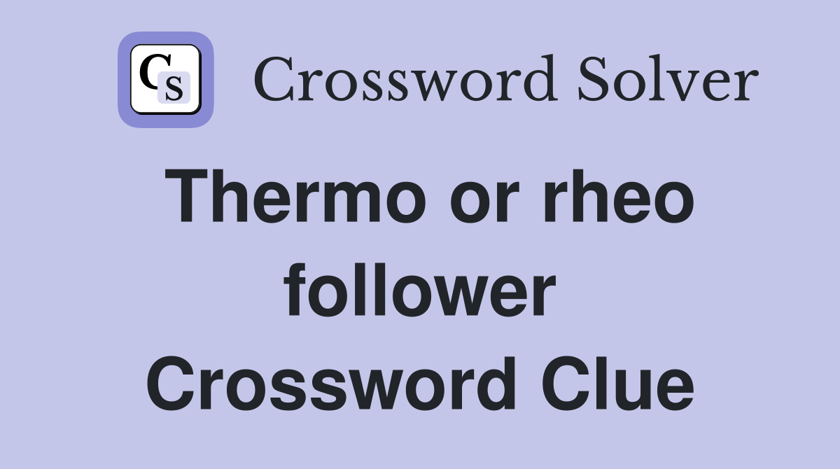 Thermo or rheo follower Crossword Clue