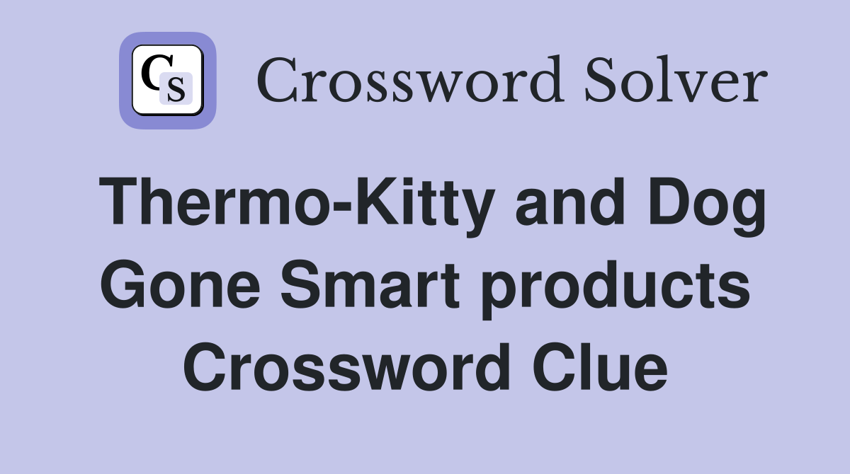 Thermo-Kitty and Dog Gone Smart products Crossword Clue