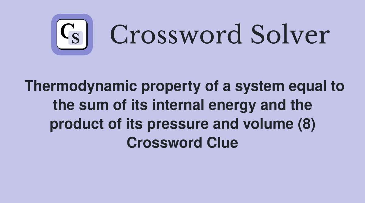 Thermodynamic property of a system equal to the sum of its internal energy and the product of its pressure and volume (8) Crossword Clue