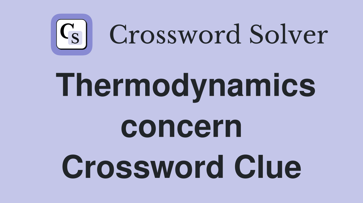 Thermodynamics concern Crossword Clue