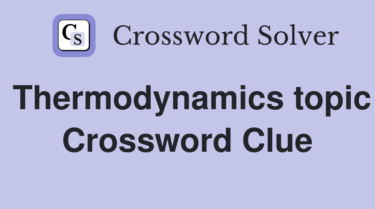 Thermodynamics topic Crossword Clue