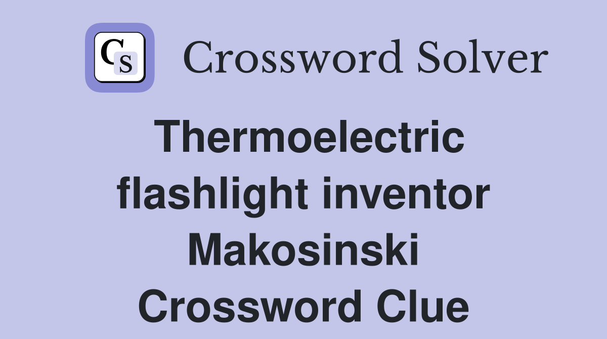 Thermoelectric flashlight inventor Makosinski Crossword Clue