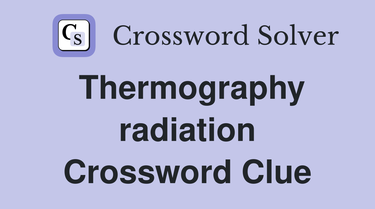 Thermography radiation Crossword Clue