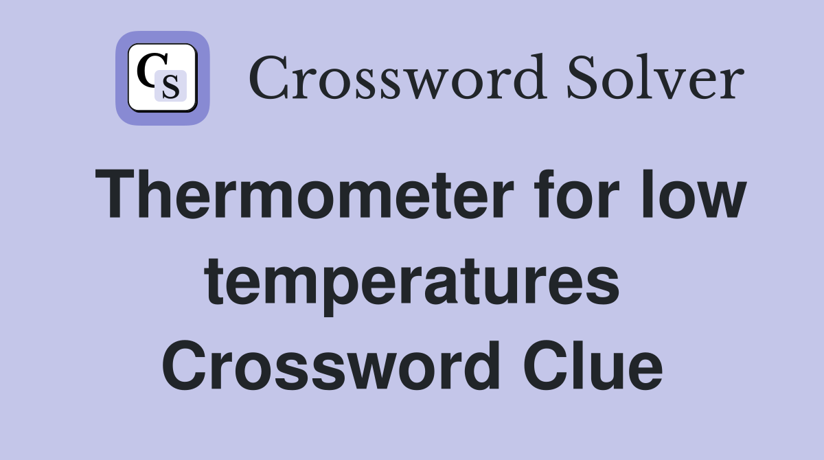 Thermometer for low temperatures Crossword Clue