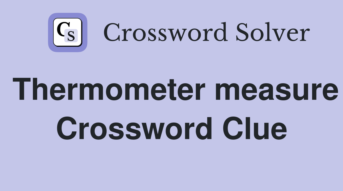 Thermometer measure Crossword Clue