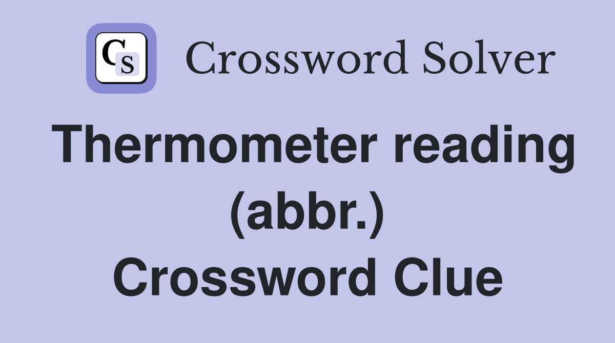 Thermometer reading (abbr.) Crossword Clue