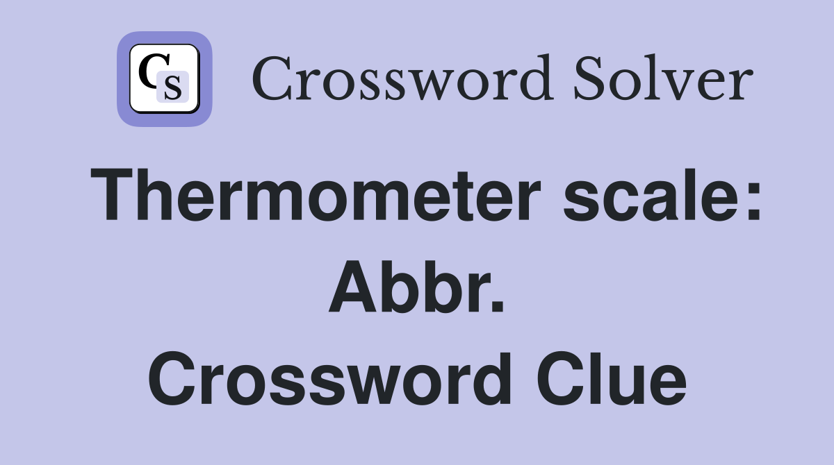 Thermometer scale: Abbr. Crossword Clue
