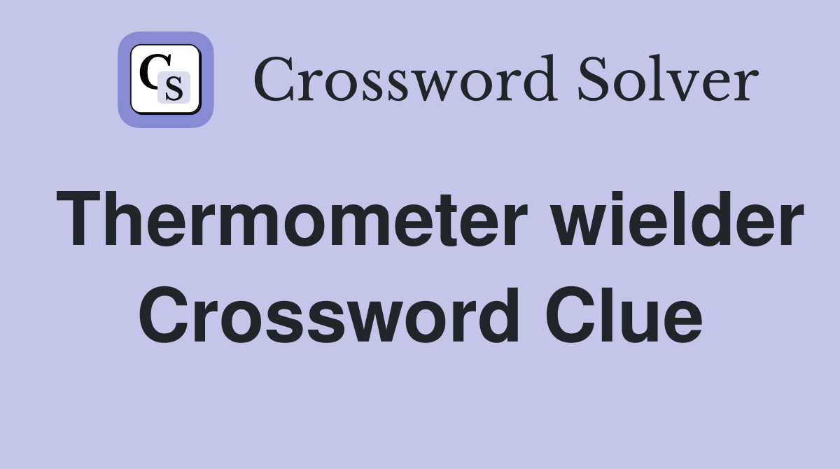 Thermometer wielder Crossword Clue