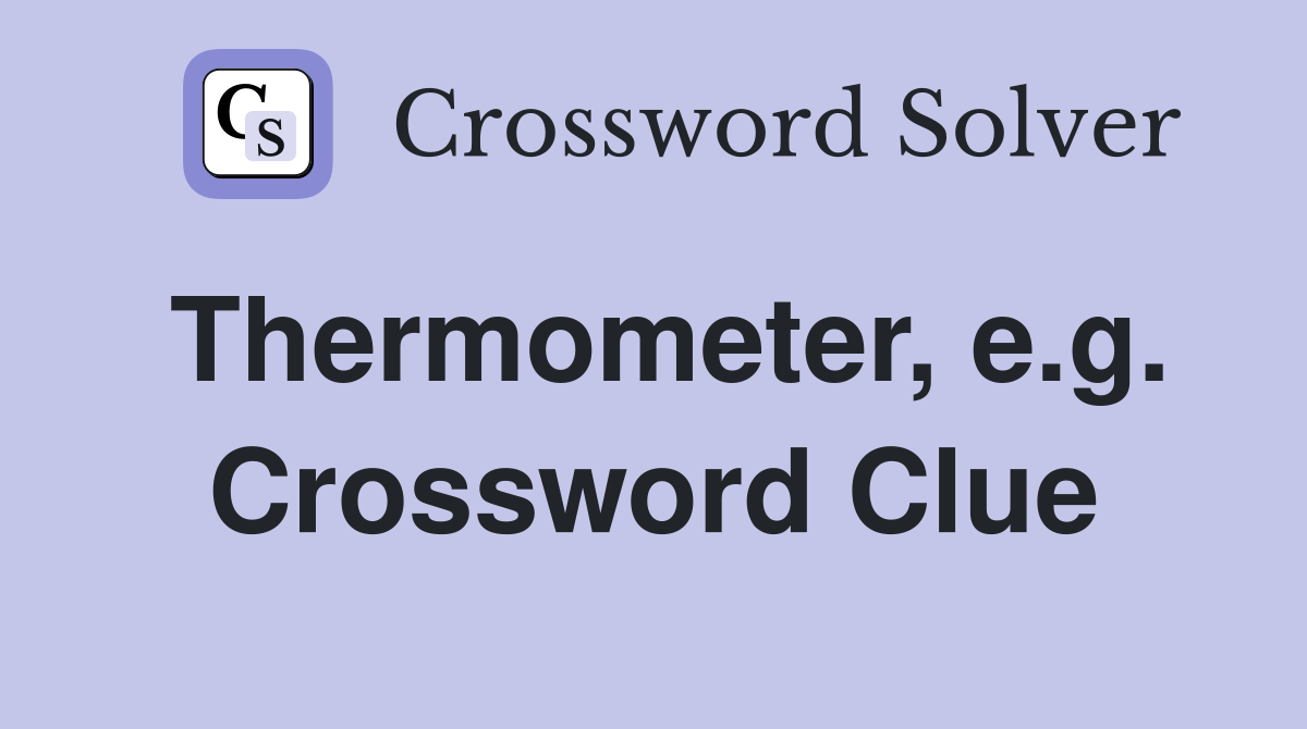 Thermometer, e.g. Crossword Clue