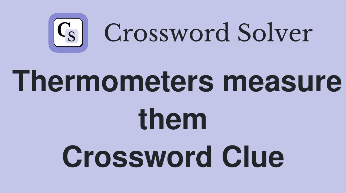 Thermometers measure them Crossword Clue