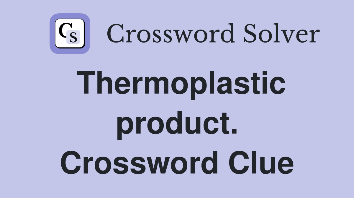 Thermoplastic product. Crossword Clue