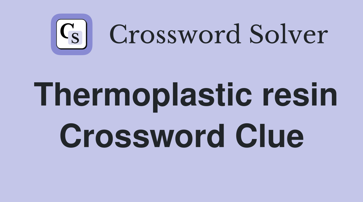 Thermoplastic resin Crossword Clue