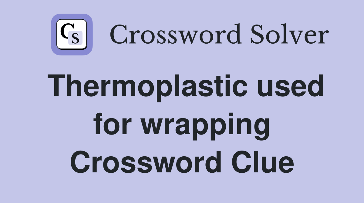Thermoplastic used for wrapping Crossword Clue