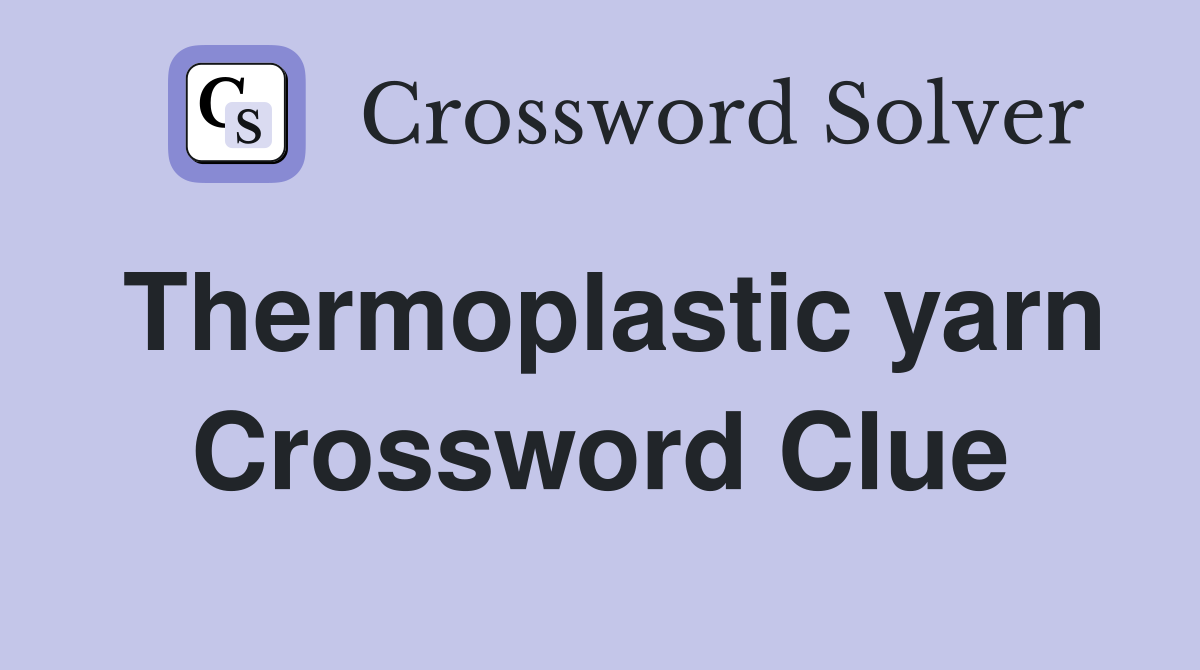 Thermoplastic yarn Crossword Clue