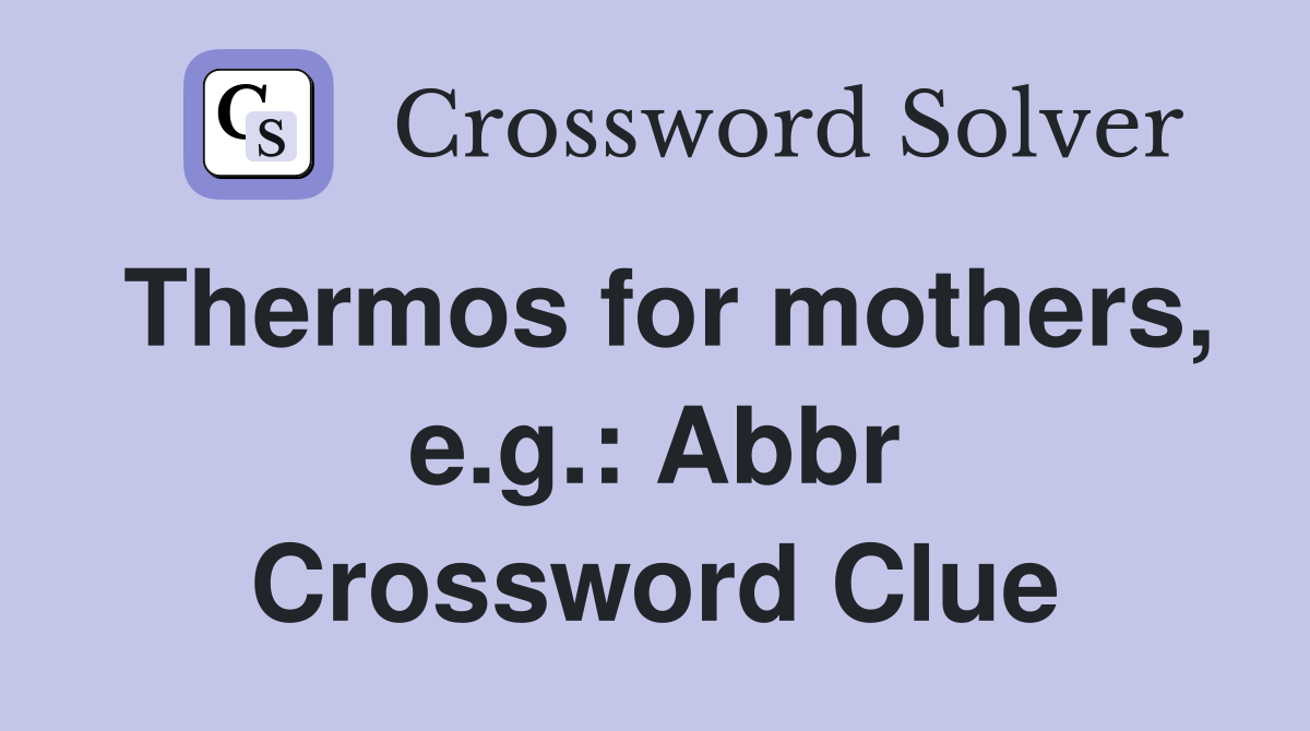 Thermos for mothers, e.g.: Abbr Crossword Clue